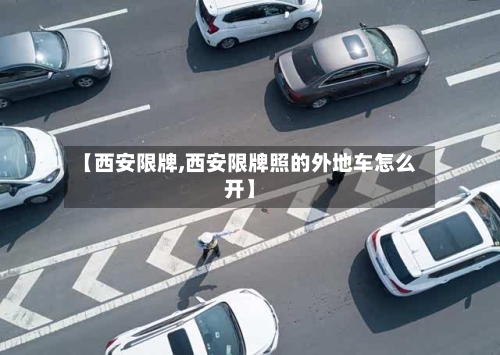 【西安限牌,西安限牌照的外地车怎么开】-第2张图片