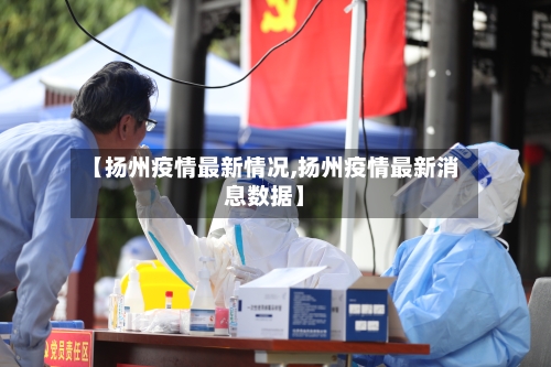 【扬州疫情最新情况,扬州疫情最新消息数据】-第2张图片