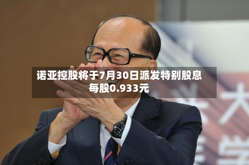 诺亚控股将于7月30日派发特别股息每股0.933元-第2张图片