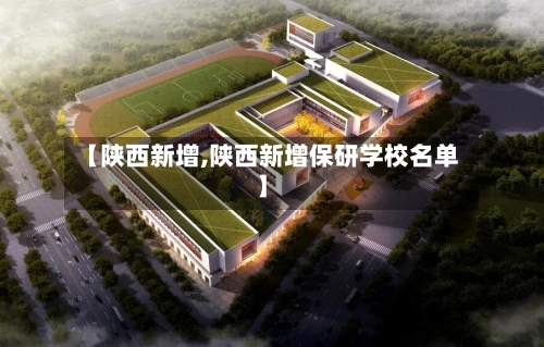 【陕西新增,陕西新增保研学校名单】
