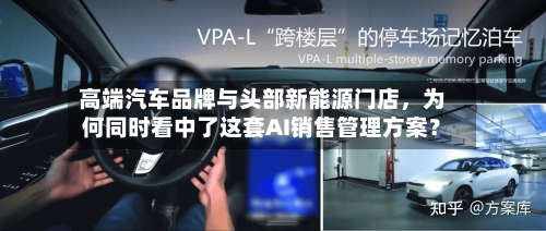 高端汽车品牌与头部新能源门店	，为何同时看中了这套AI销售管理方案？-第3张图片