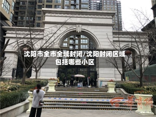 沈阳市全市全域封闭/沈阳封闭区域包括哪些小区-第3张图片