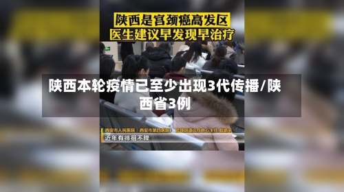陕西本轮疫情已至少出现3代传播/陕西省3例