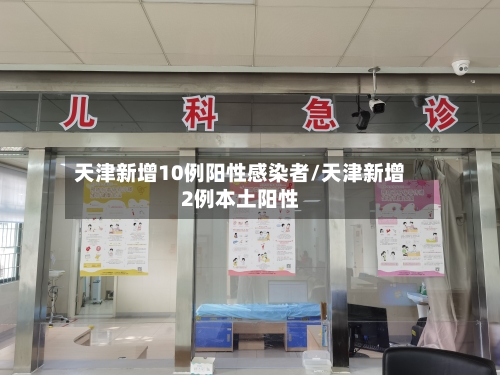 天津新增10例阳性感染者/天津新增2例本土阳性-第2张图片