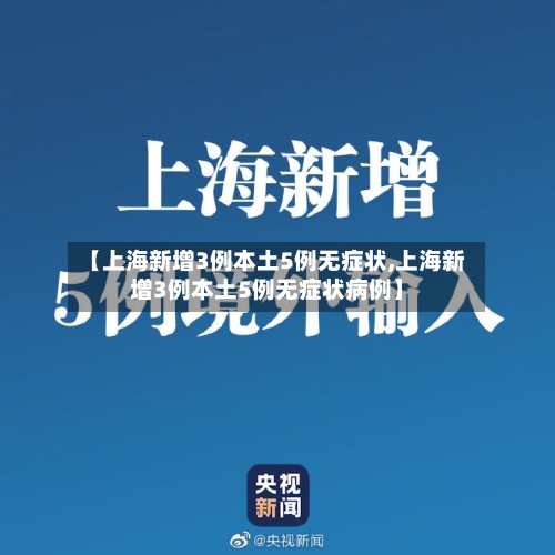 【上海新增3例本土5例无症状,上海新增3例本土5例无症状病例】-第2张图片
