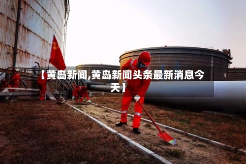 【黄岛新闻,黄岛新闻头条最新消息今天】-第2张图片