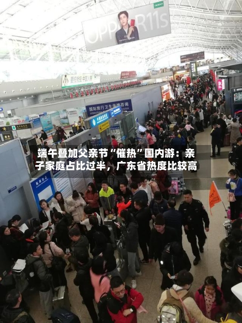 端午叠加父亲节“催热”国内游：亲子家庭占比过半	，广东省热度比较高-第2张图片