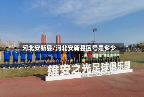 河北安新县/河北安新县区号是多少-第2张图片