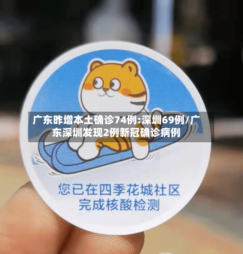 广东昨增本土确诊74例:深圳69例/广东深圳发现2例新冠确诊病例