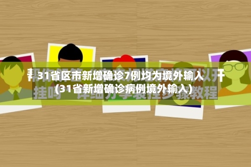 31省区市新增确诊7例均为境外输入(31省新增确诊病例境外输入)