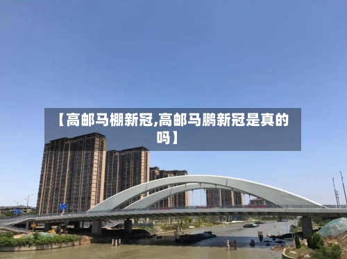 【高邮马棚新冠,高邮马鹏新冠是真的吗】-第3张图片