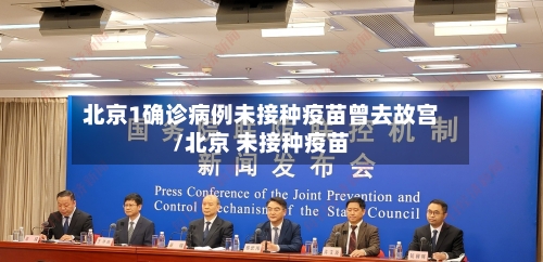 北京1确诊病例未接种疫苗曾去故宫/北京 未接种疫苗-第3张图片