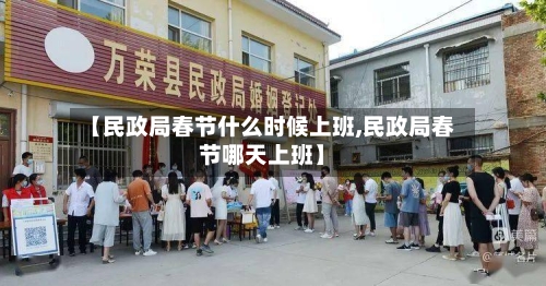 【民政局春节什么时候上班,民政局春节哪天上班】-第3张图片