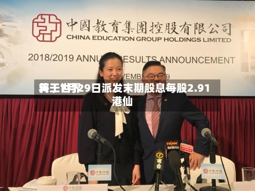 天工世界将于7月29日派发末期股息每股2.91港仙