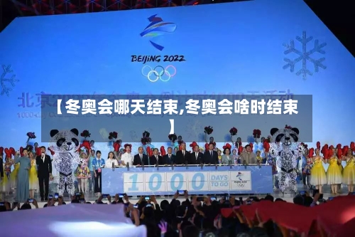 【冬奥会哪天结束,冬奥会啥时结束】-第3张图片
